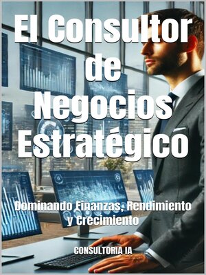cover image of El Consultor de Negocios Estratégico Dominando Finanzas, Rendimiento y Crecimiento